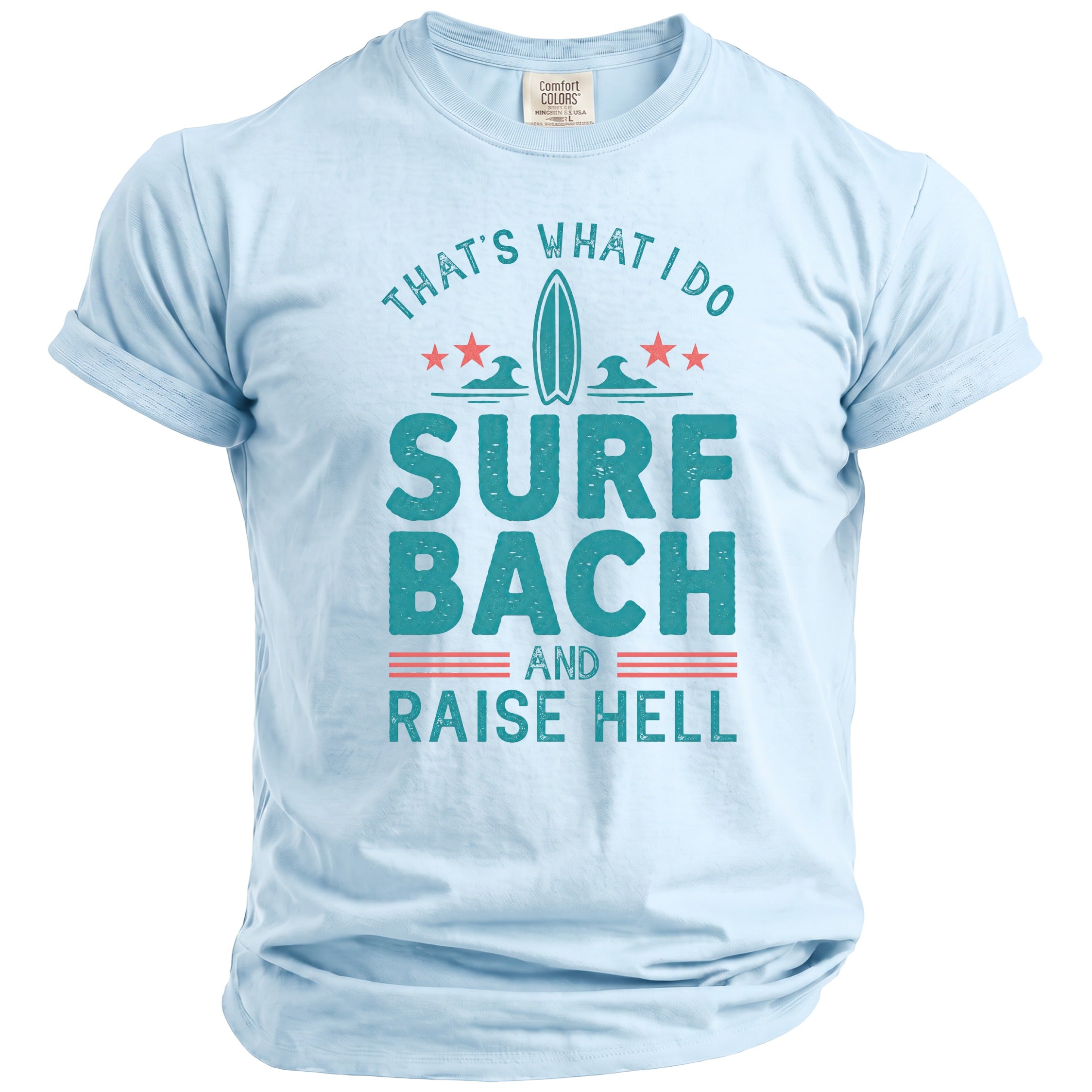 Light blue t-shirt with text: "THAT'S WHAT I DO SURF BACH AND RAISE HELL".