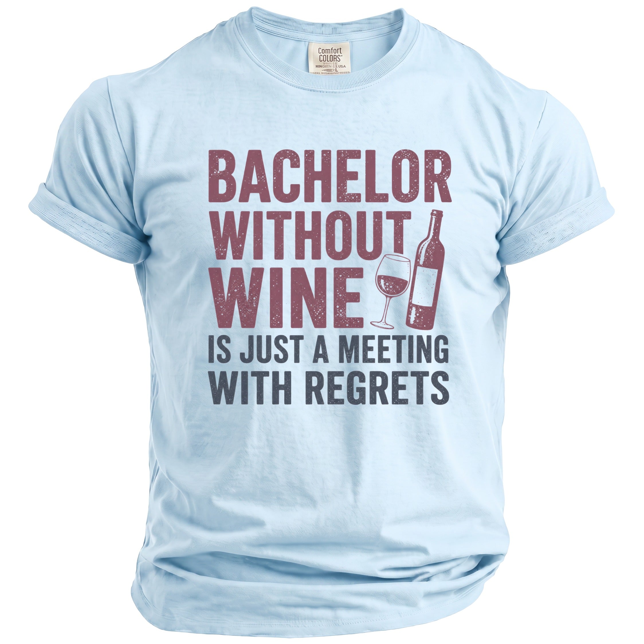 Light blue t-shirt with "Bachelor Without Wine Is Just A Meeting With Regrets" text.