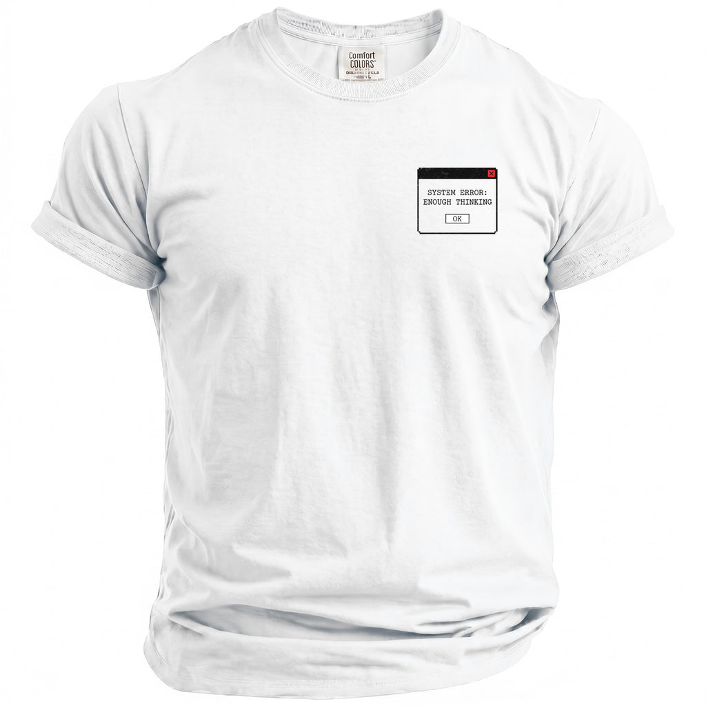 White t-shirt with a "System Error: Enough Thinking" pop-up graphic on the chest.