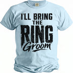 Light blue t-shirt with black text that reads "I'LL BRING THE RING Groom."