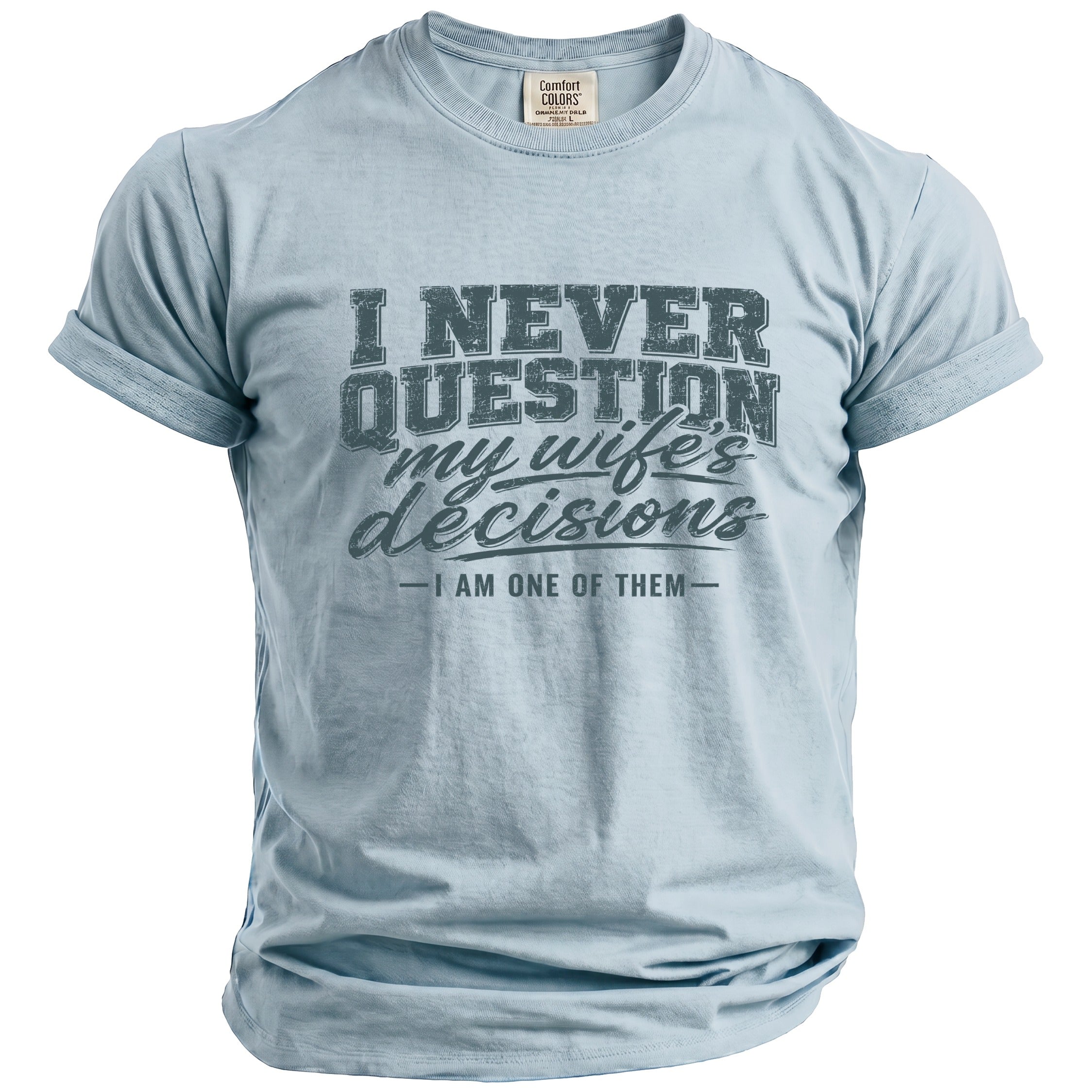 Light blue t-shirt with "I NEVER QUESTION my wife's decisions - I AM ONE OF THEM -" graphic.