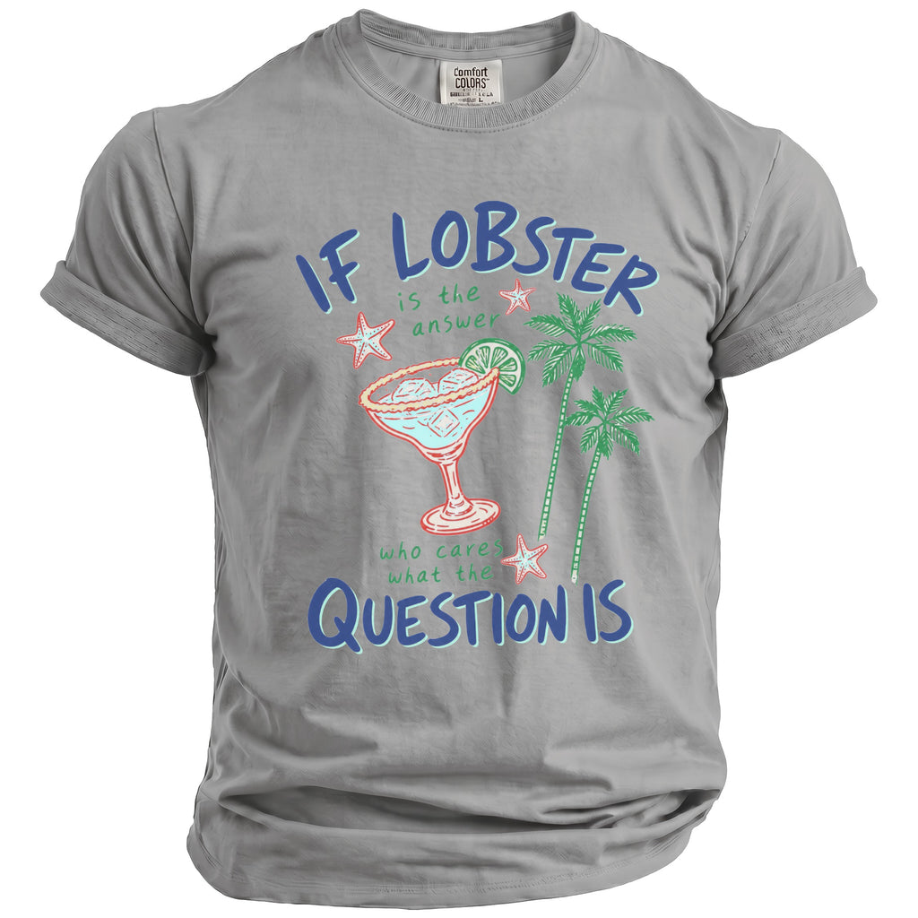 Gray t-shirt with "If lobster is the answer who cares what the question is" graphic.