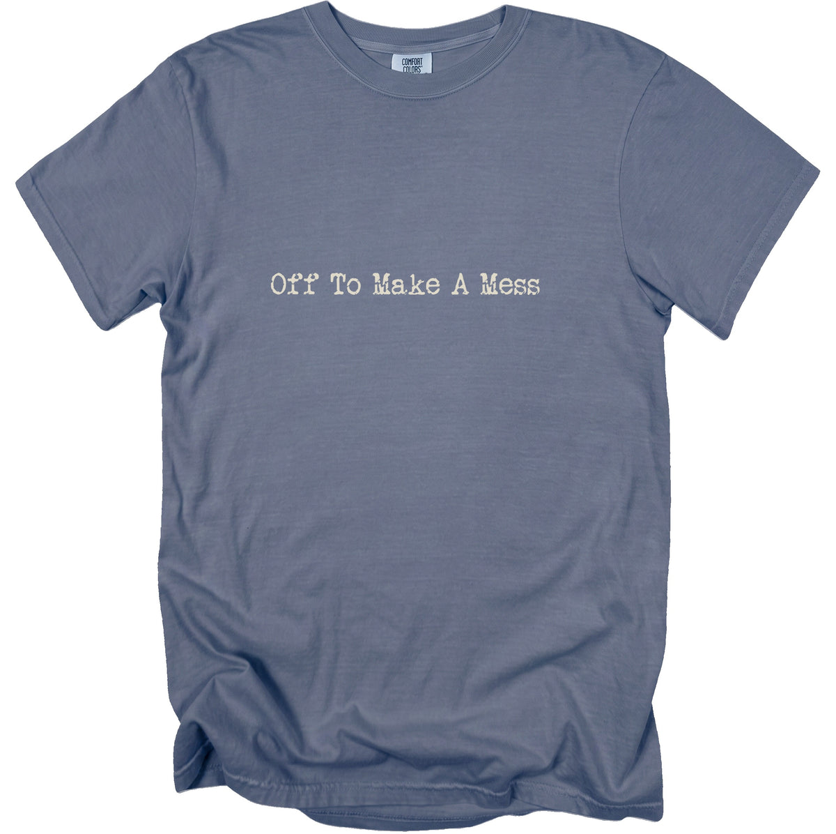 Blue t-shirt with "Off To Make A Mess" text and Comfort Colors label.