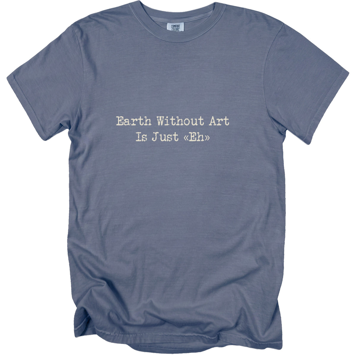 Blue t-shirt with "Earth Without Art Is Just «Eh»" printed on front.