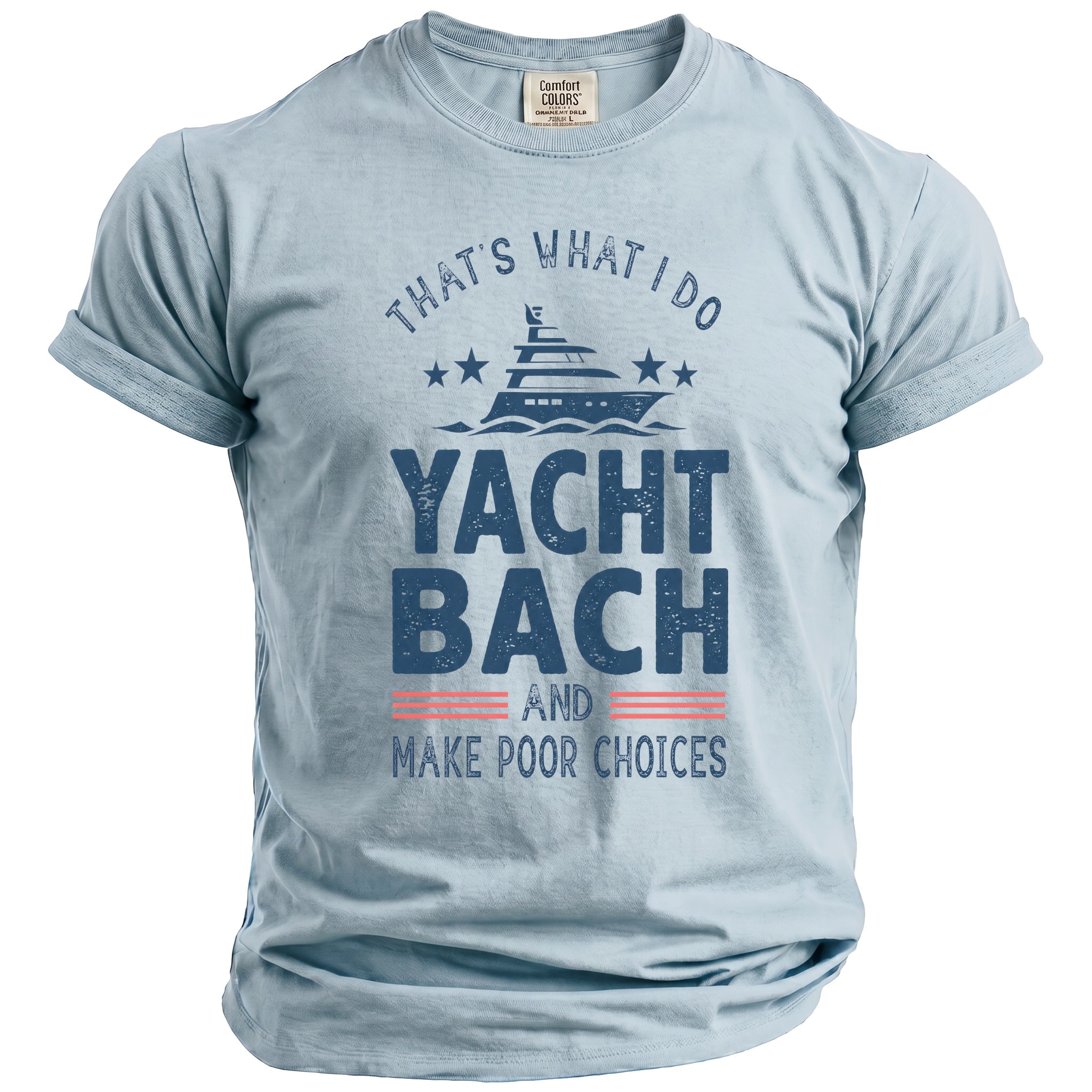 A light blue crewneck t-shirt featuring distressed blue text that reads "That's what I do yacht bach and make poor choices."
