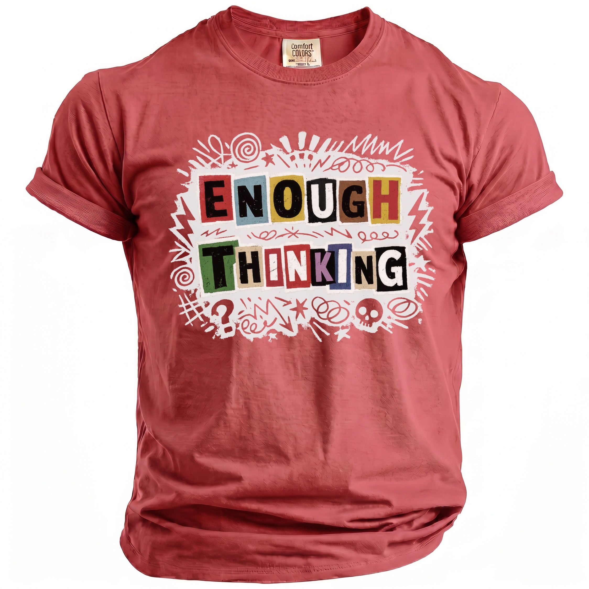 Red Comfort Colors t-shirt with "ENOUGH THINKING" in colorful block letters.