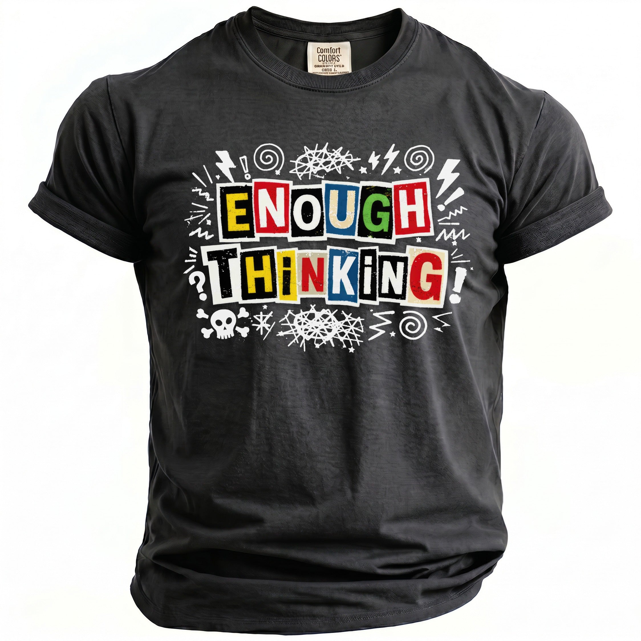 Dark gray t-shirt with "ENOUGH THINKING!" text in colorful cut-out letters.