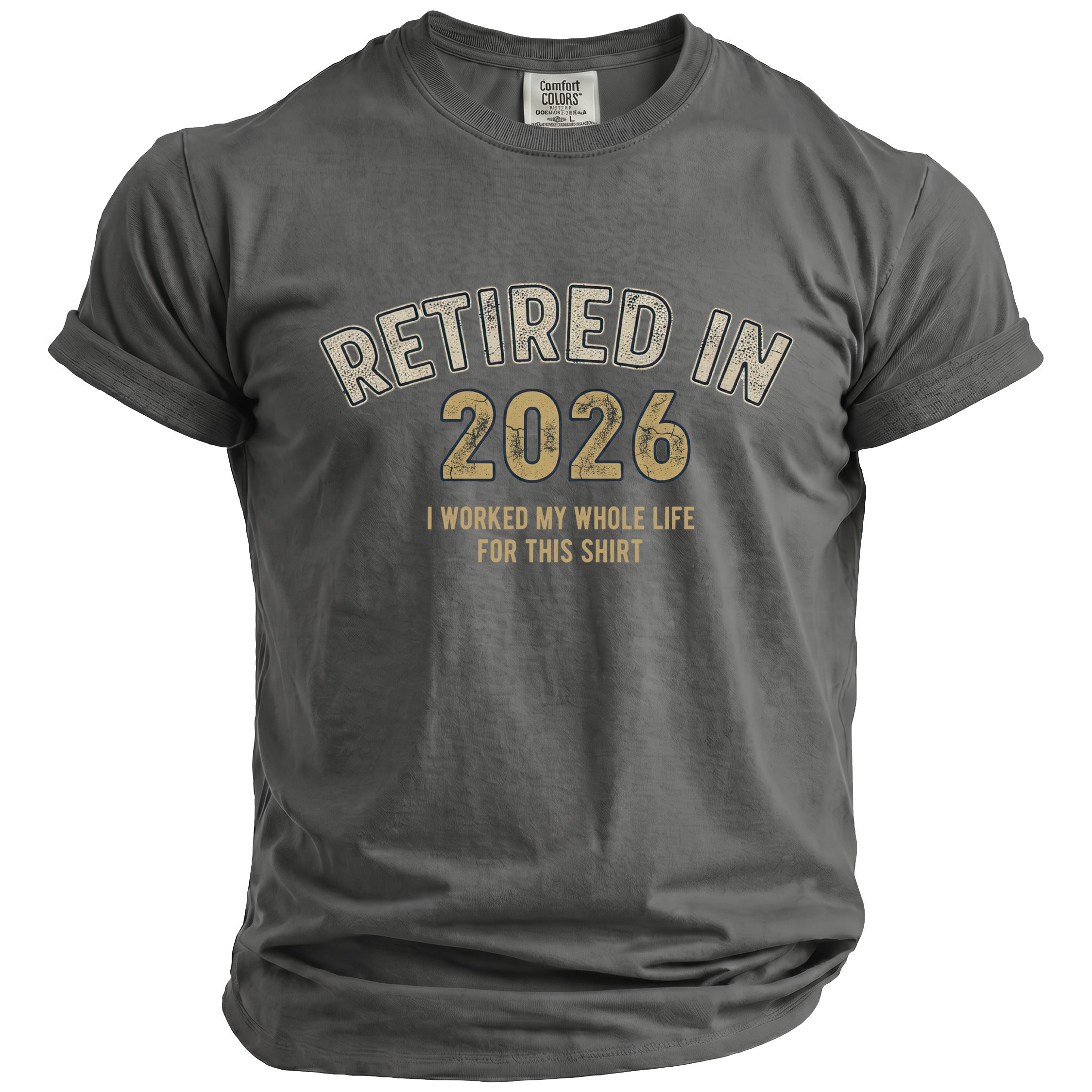 Grey t-shirt with "Retired in 2026" and "I worked my whole life for this shirt".