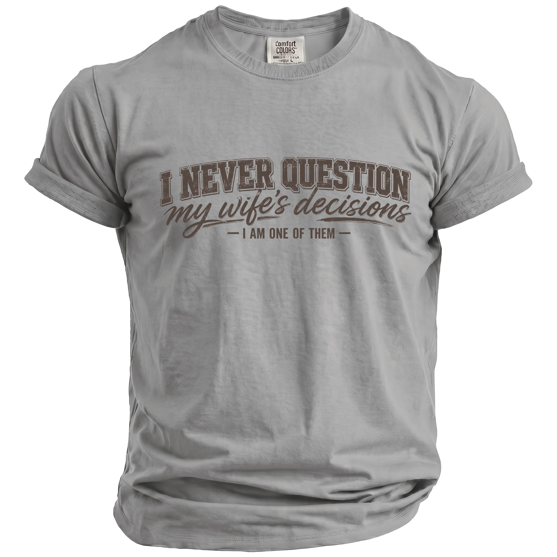 Gray t-shirt with text "I NEVER QUESTION my wife's decisions - I AM ONE OF THEM -"