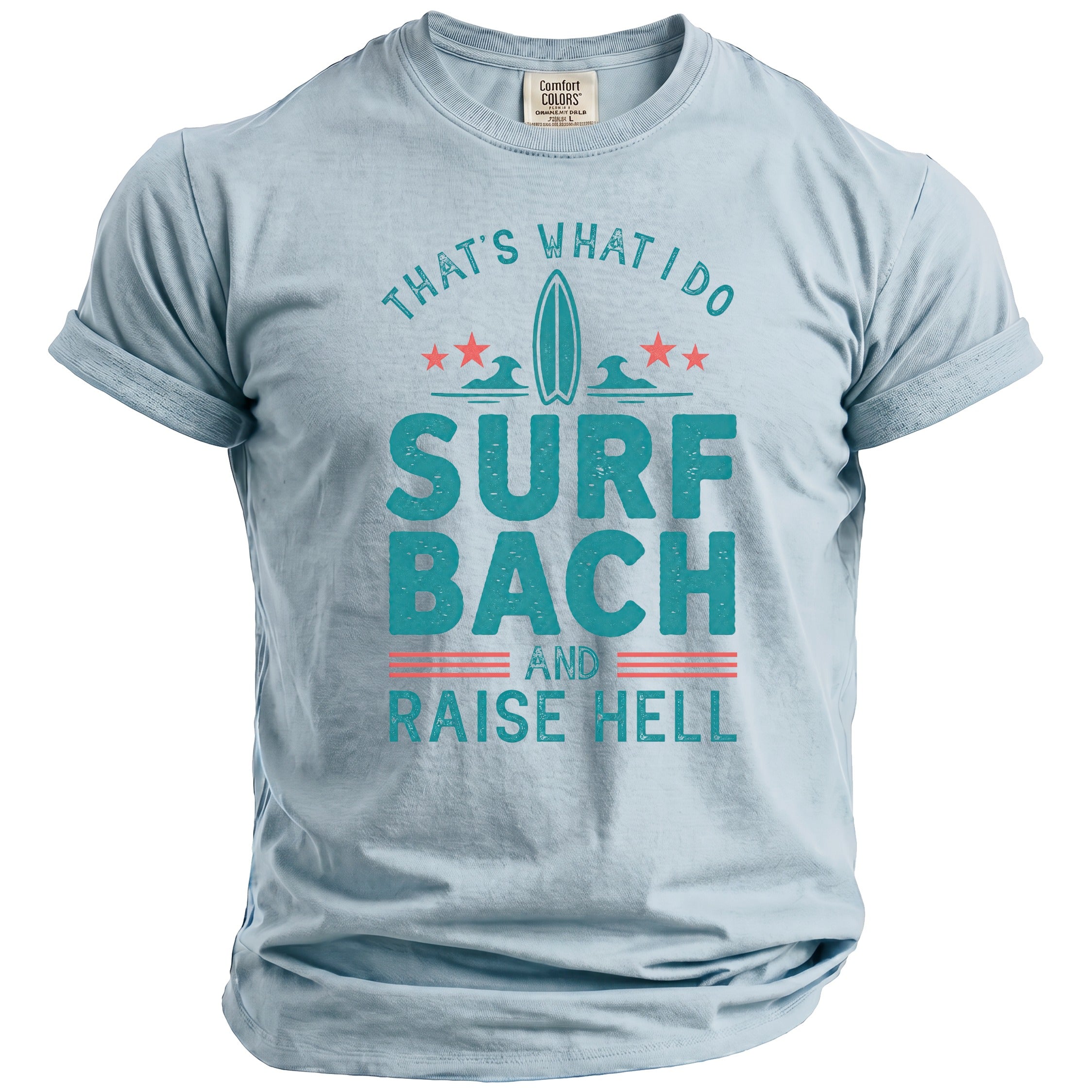 Light blue t-shirt with distressed text: "THAT'S WHAT I DO SURF BACH AND RAISE HELL".