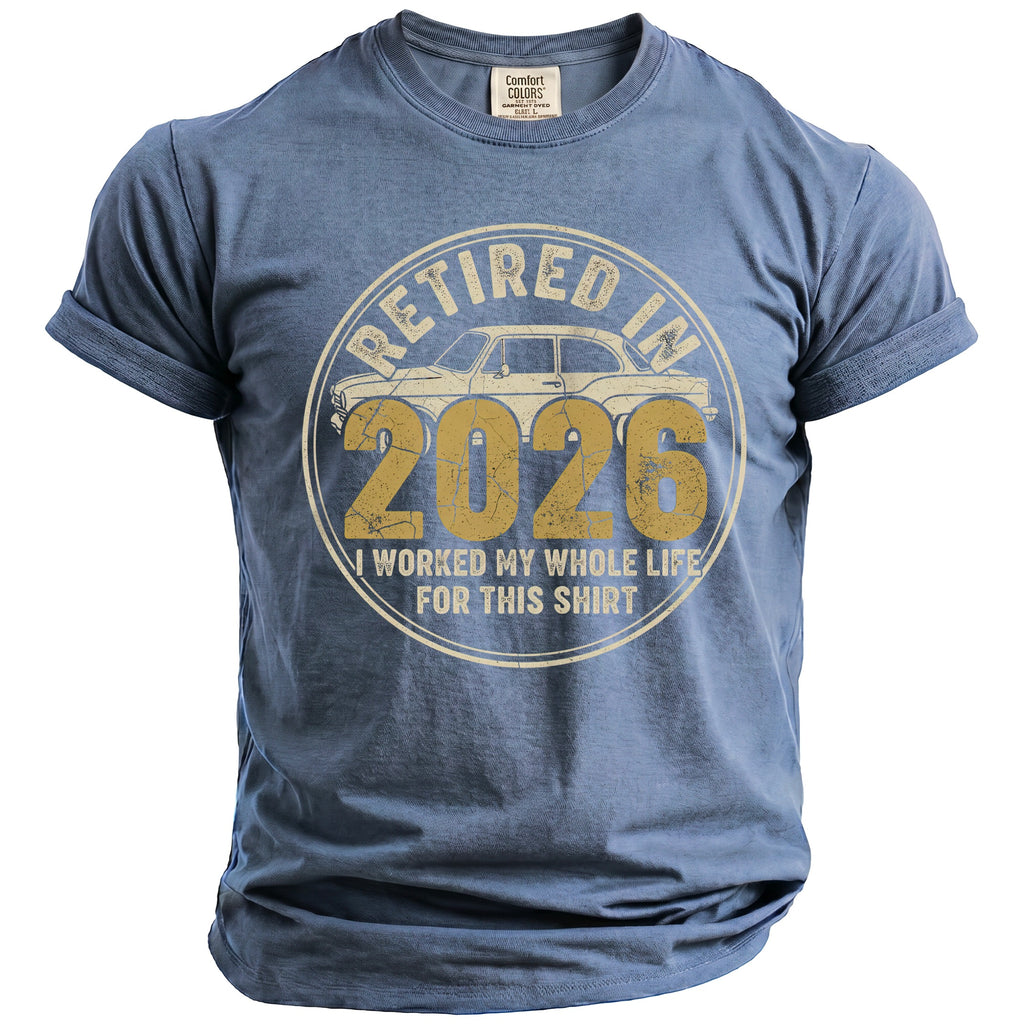Blue t-shirt with "Retired in 2026 I Worked My Whole Life For This Shirt
