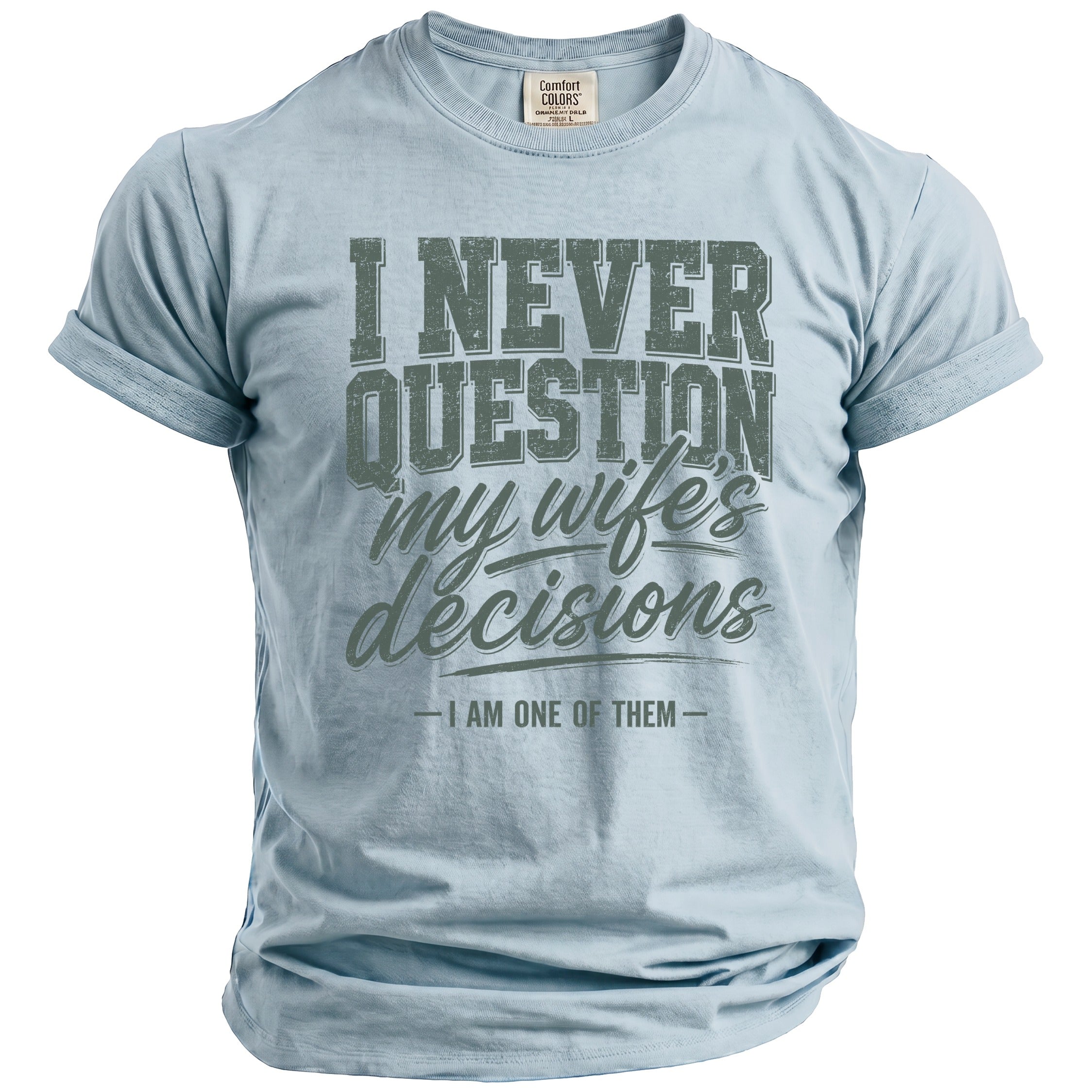 Light blue t-shirt with text "I NEVER QUESTION my wife's decisions - I AM ONE OF THEM -".