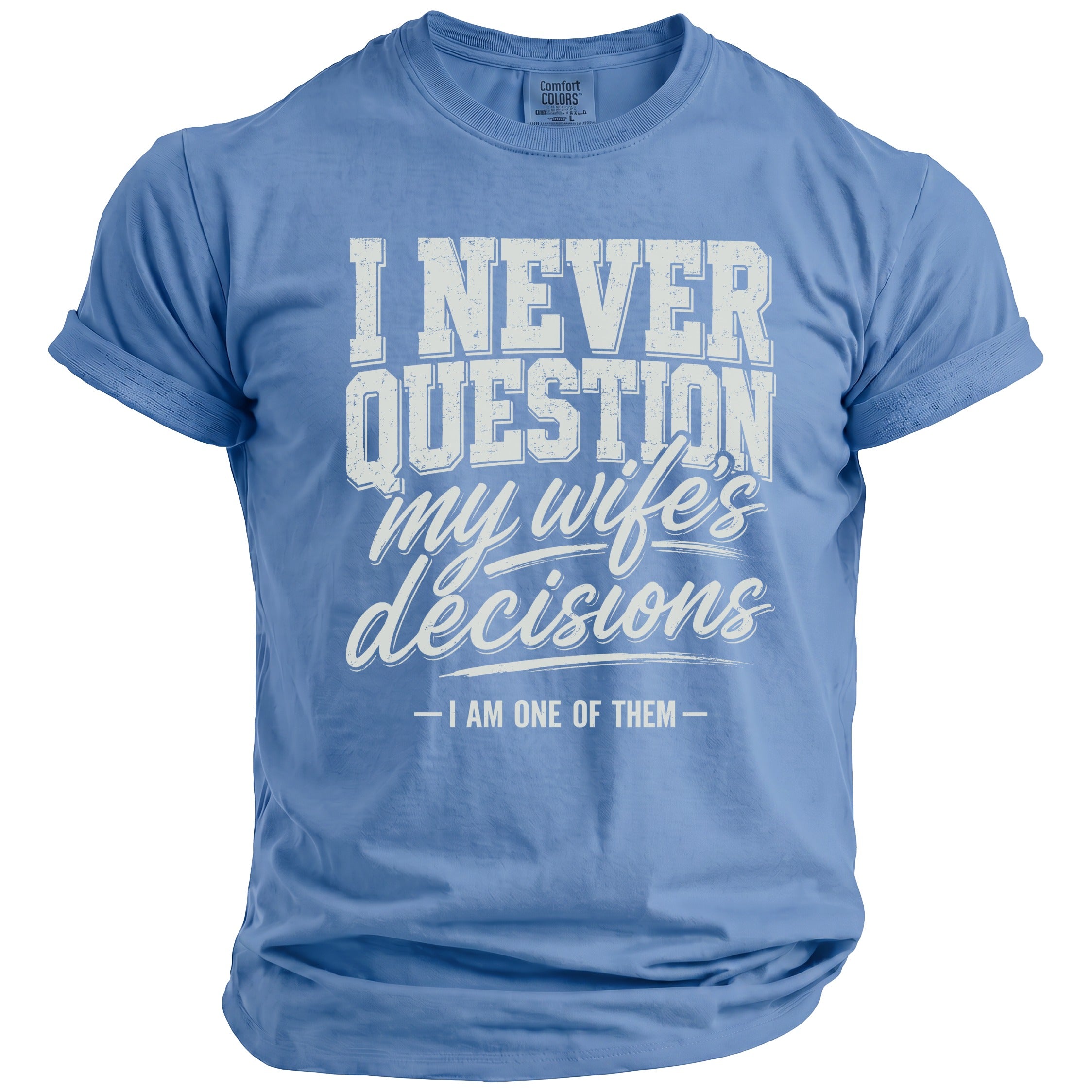 Light blue t-shirt with white text: "I NEVER QUESTION my wife's decisions - I AM ONE OF THEM -"