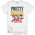 White t-shirt with "PRETTY SKETCHY BUT I CALL IT ART" graphic.