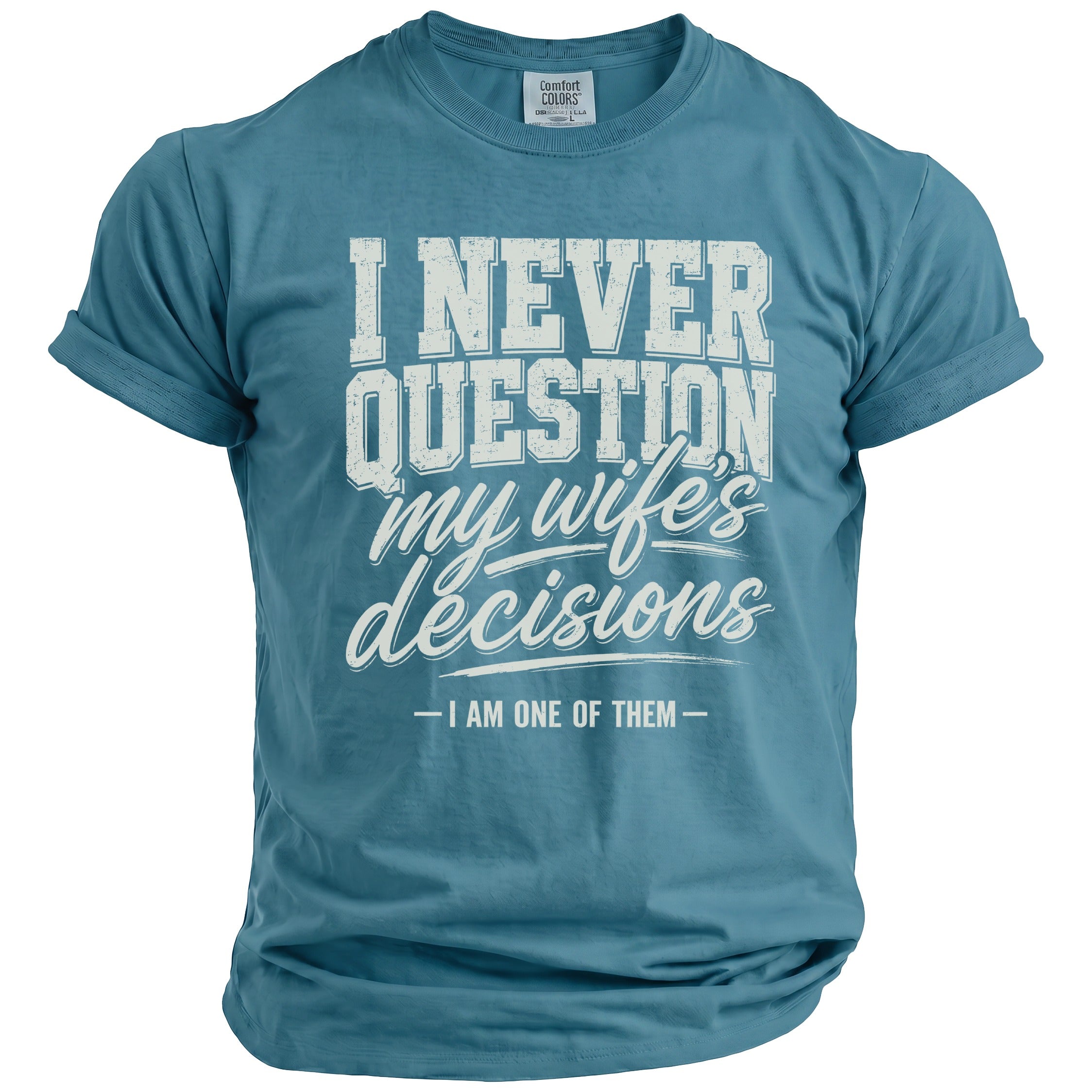 Blue t-shirt with "I NEVER QUESTION my wife's decisions - I AM ONE OF THEM -" text.