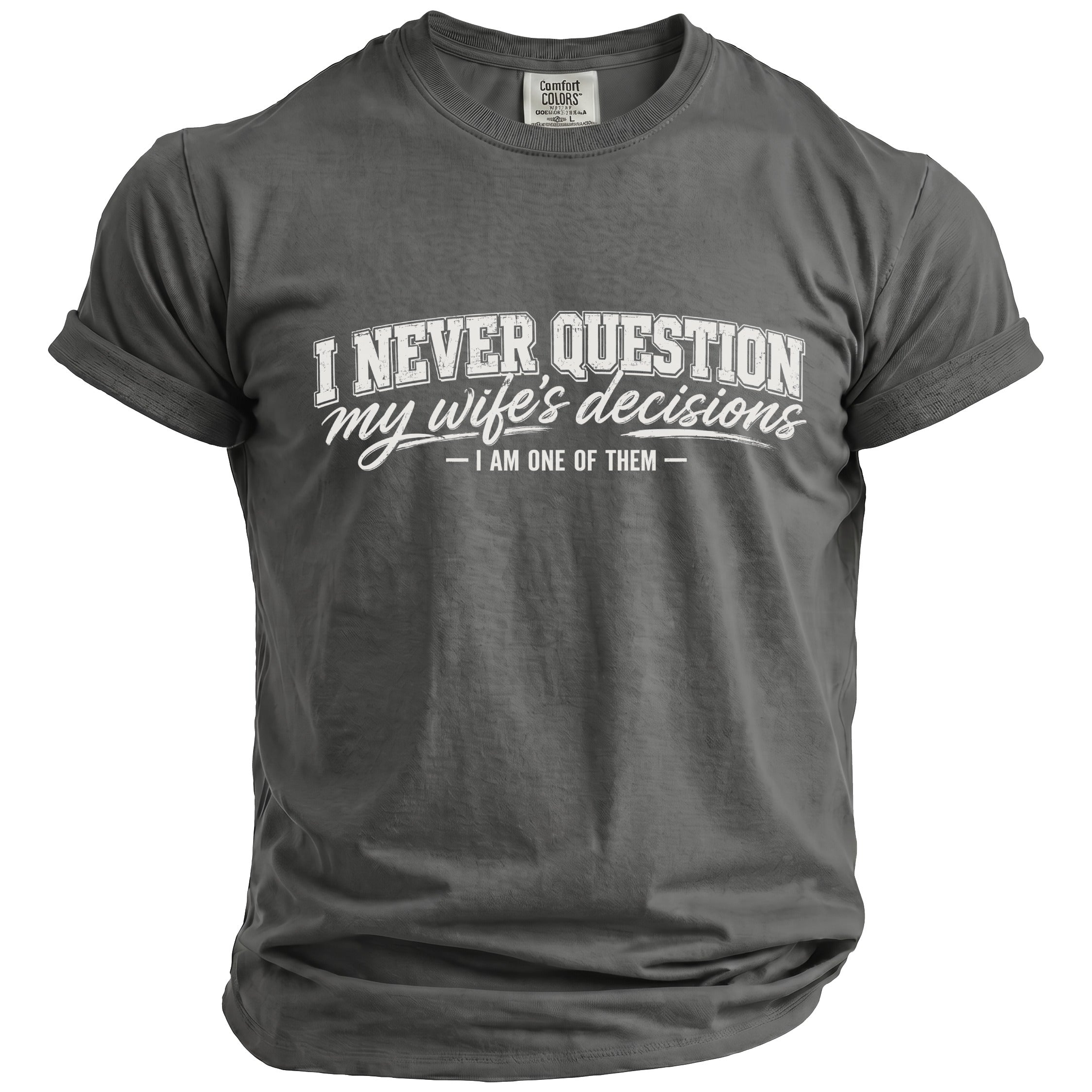 Grey t-shirt with white text reading "I NEVER QUESTION my wife's decisions - I AM ONE OF THEM -".