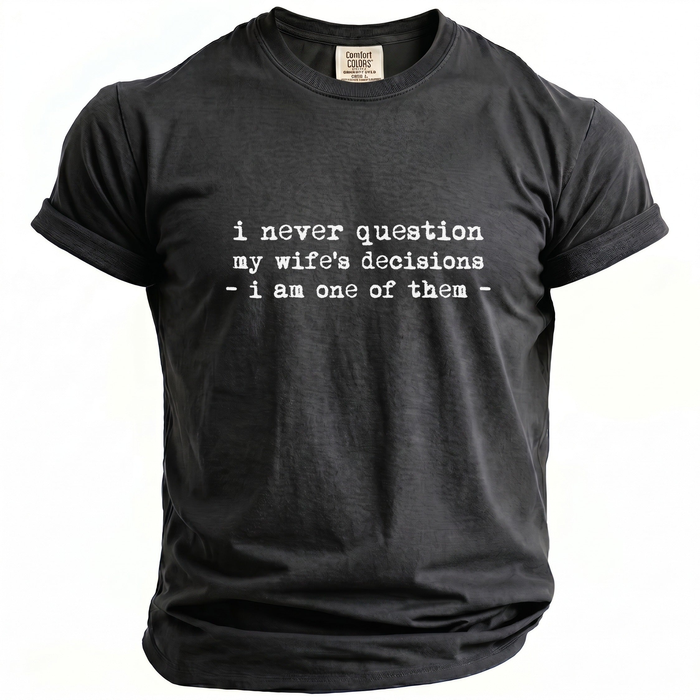 Black t-shirt with white text "i never question my wife's decisions - i am one of them -"