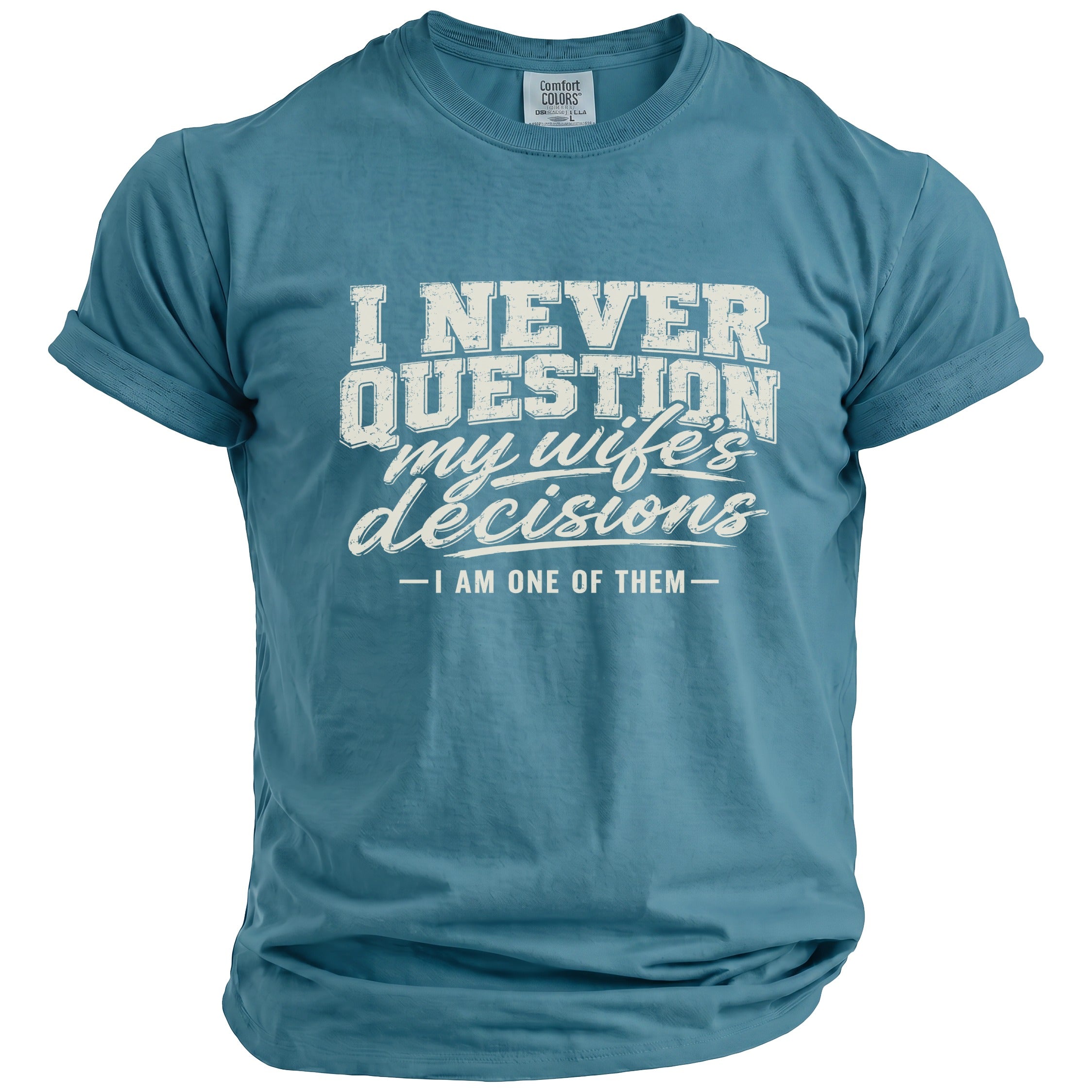 Blue t-shirt with "I NEVER QUESTION my wife's decisions - I AM ONE OF THEM" text.