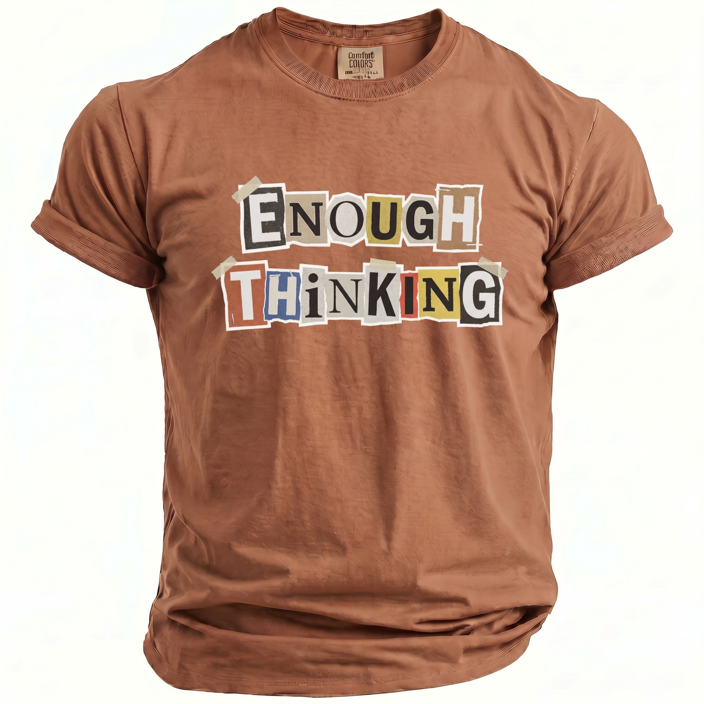 Brown t-shirt with "ENOUGH THINKING" text in ransom note style letters.