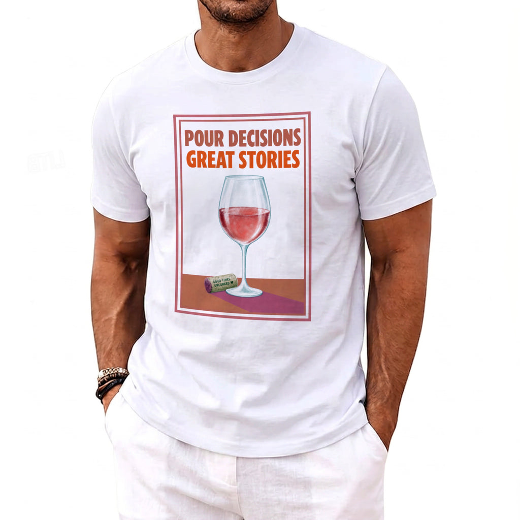 White t-shirt with "Pour Decisions Great Stories" and a glass of red wine.
