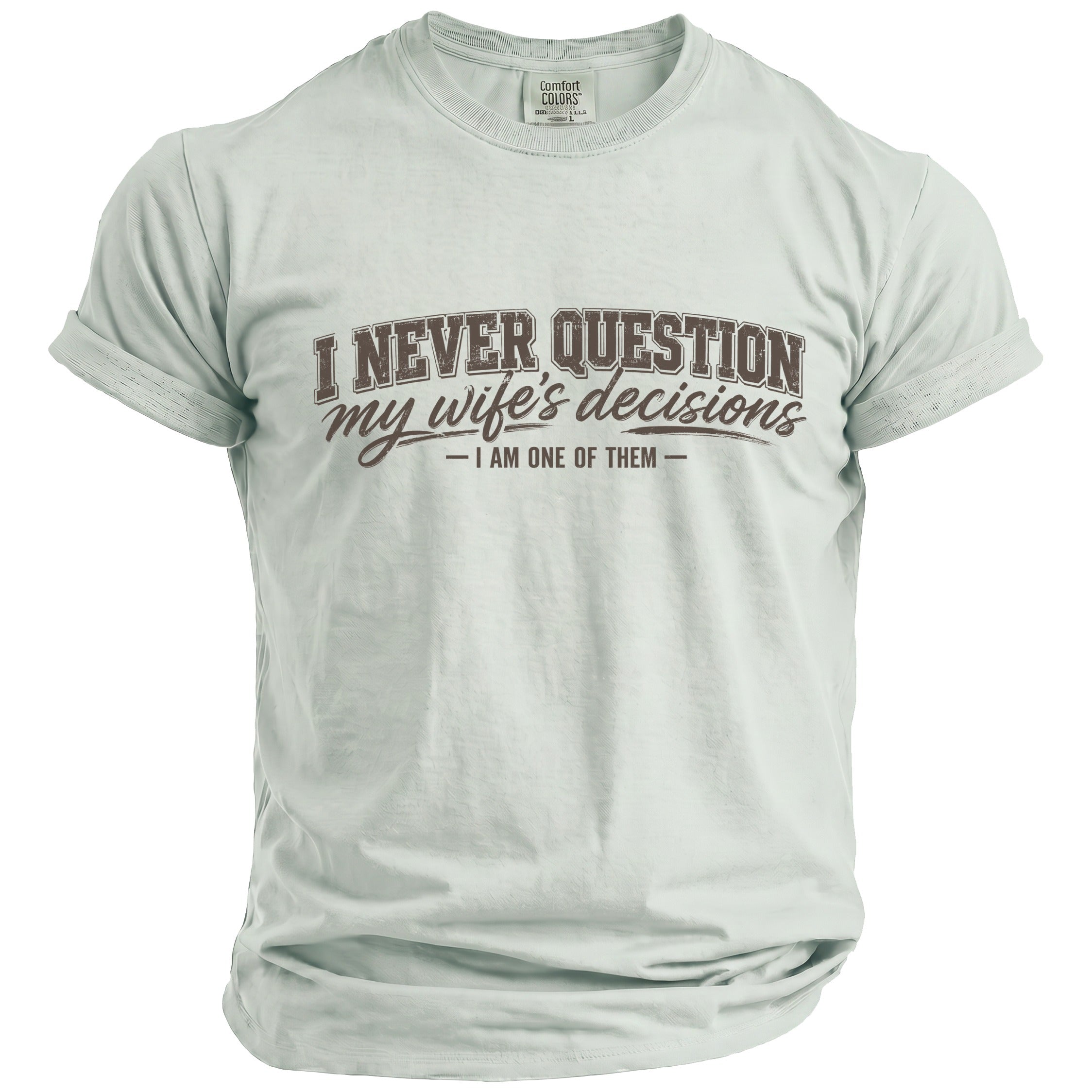 Light grey t-shirt with text "I NEVER QUESTION my wife's decisions - I AM ONE OF THEM".
