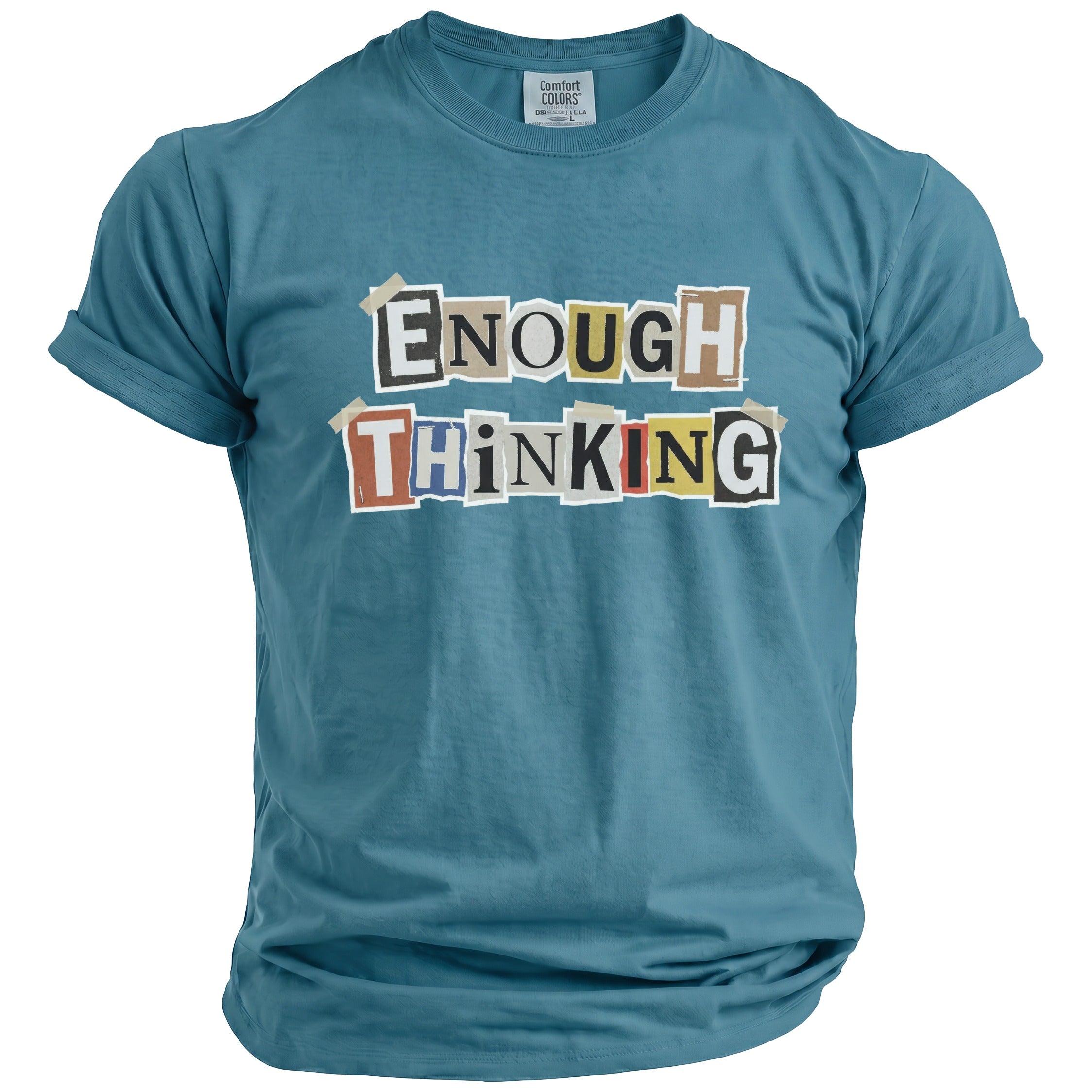 Teal t-shirt with "ENOUGH THINKING" text in cutout letters.