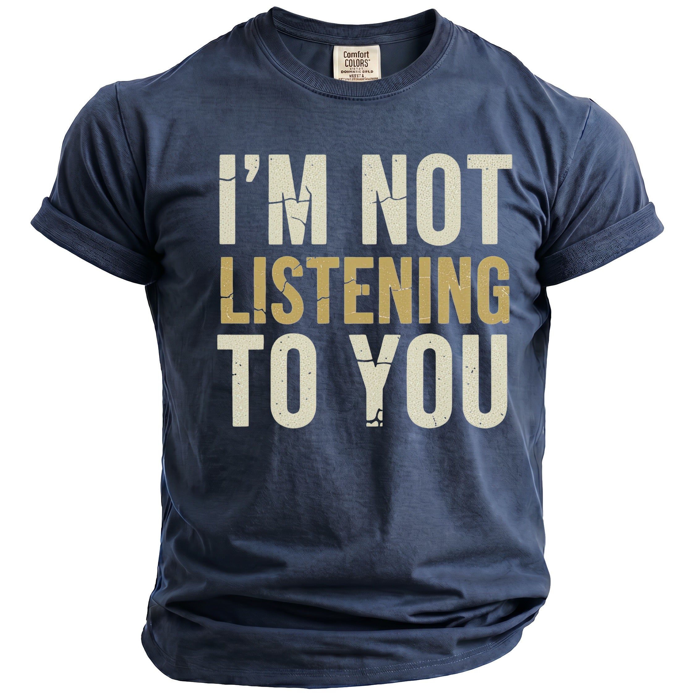 Navy t-shirt with distressed text that reads "I'M NOT LISTENING TO YOU".