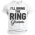 White t-shirt with black text "I'LL BRING THE RING Groom".