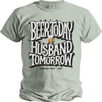 Light sage t-shirt with distressed text "Beer Today Husband Tomorrow" and a beer mug.