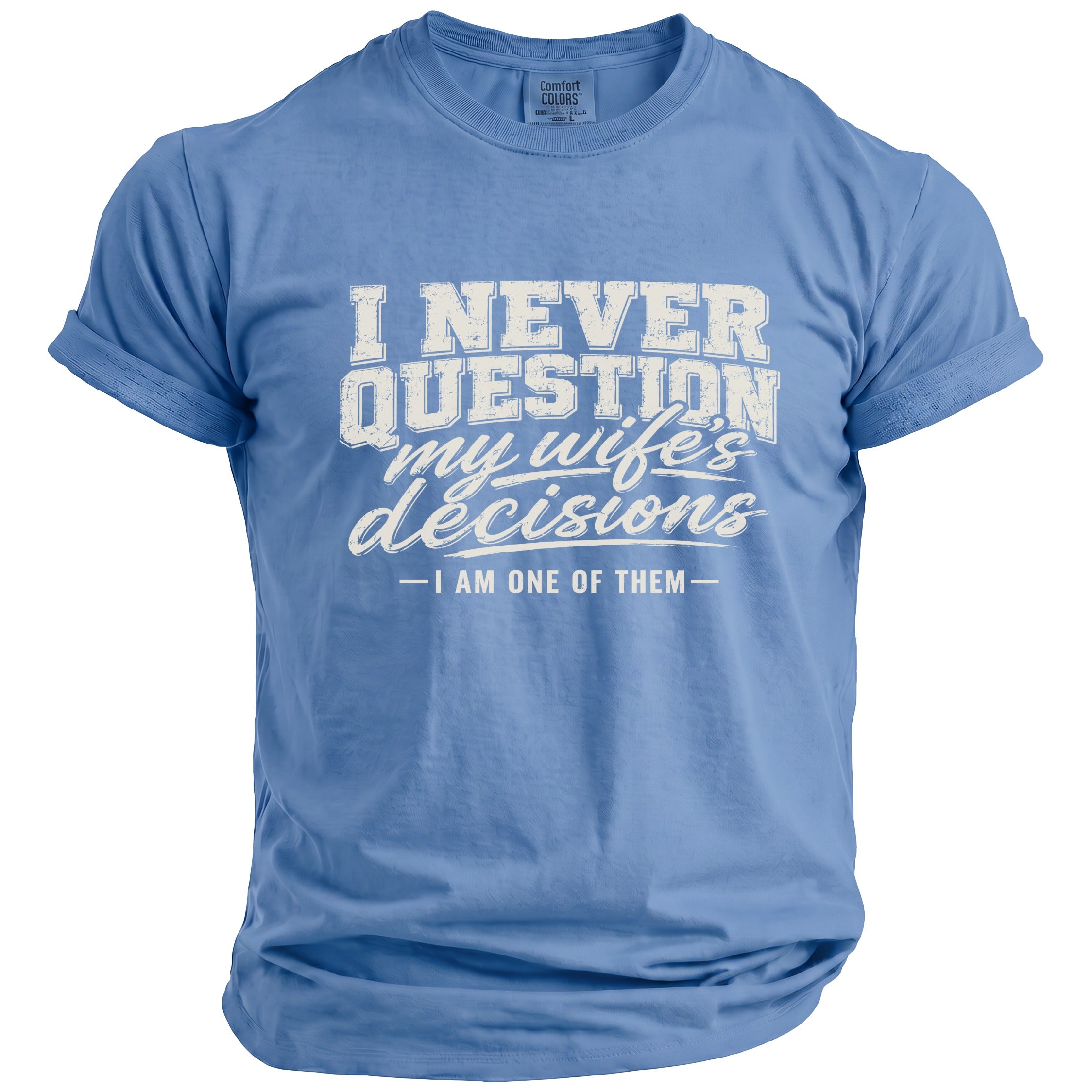 Blue t-shirt with "I NEVER QUESTION my wife's decisions - I AM ONE OF THEM -" text.